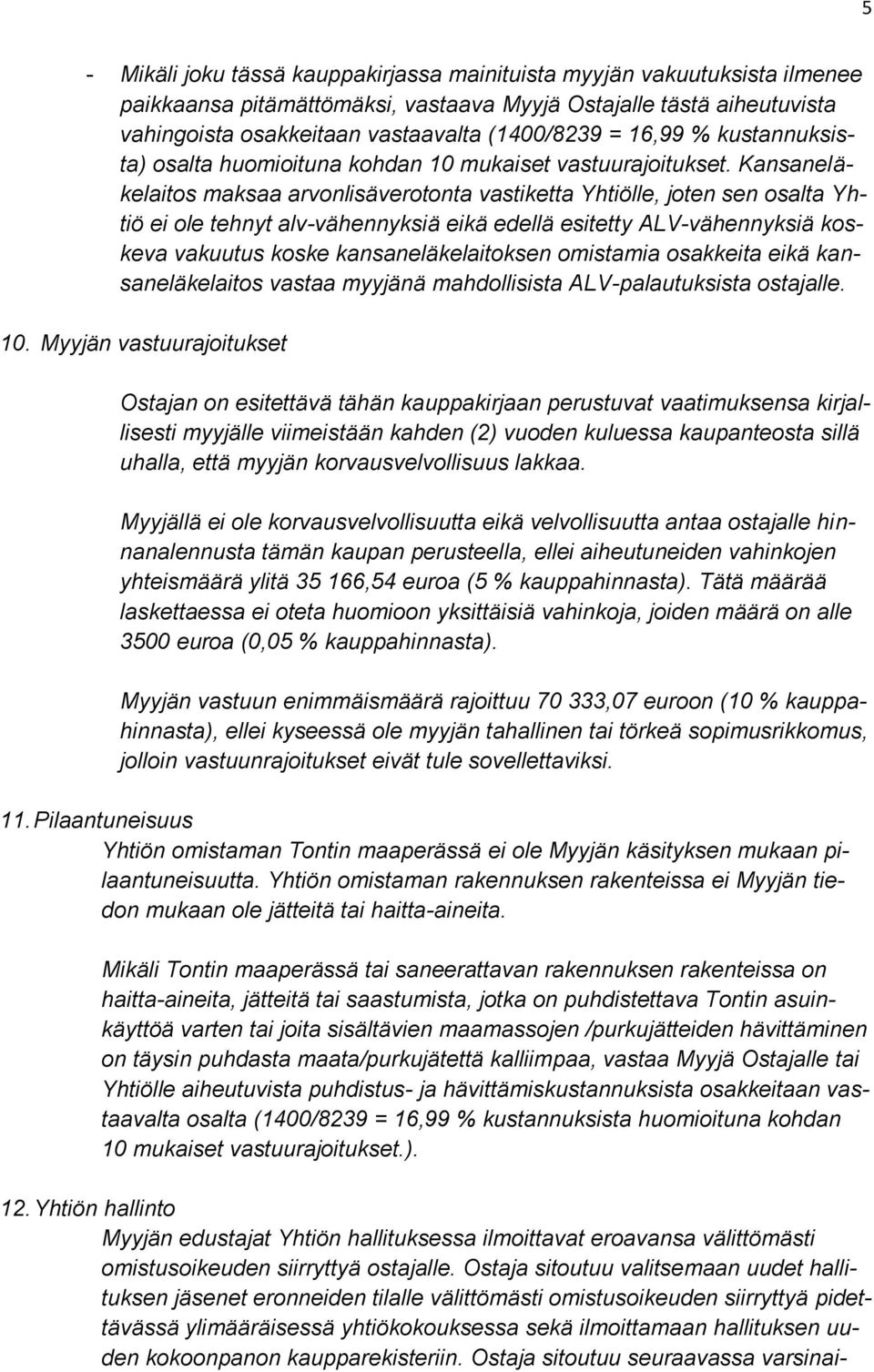 Kansaneläkelaitos maksaa arvonlisäverotonta vastiketta Yhtiölle, joten sen osalta Yhtiö ei ole tehnyt alv-vähennyksiä eikä edellä esitetty ALV-vähennyksiä koskeva vakuutus koske kansaneläkelaitoksen