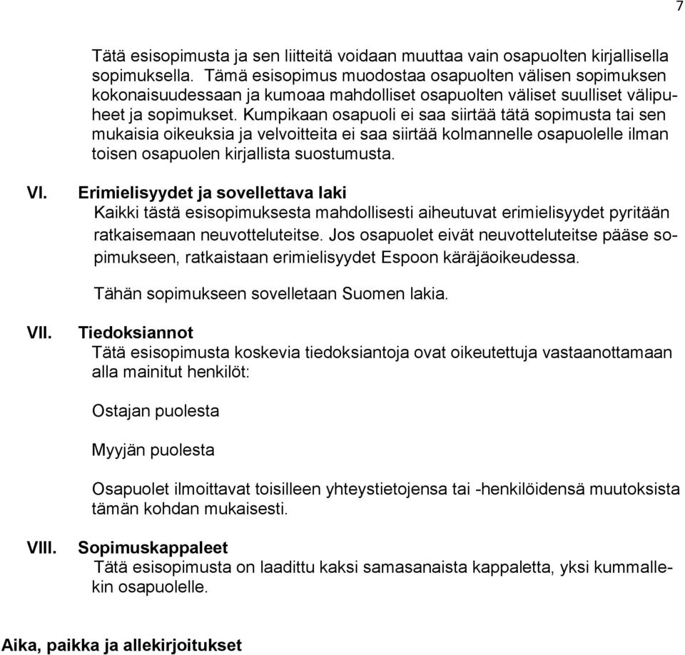 Kumpikaan osapuoli ei saa siirtää tätä sopimusta tai sen mukaisia oikeuksia ja velvoitteita ei saa siirtää kolmannelle osapuolelle ilman toisen osapuolen kirjallista suostumusta. VI.