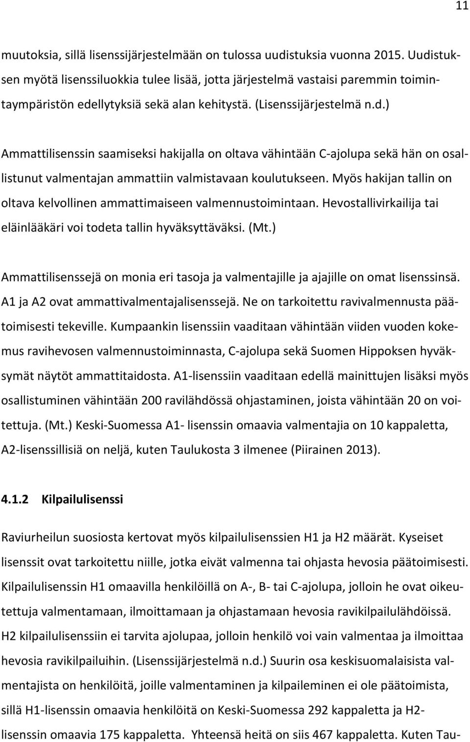 Myös hakijan tallin on oltava kelvollinen ammattimaiseen valmennustoimintaan. Hevostallivirkailija tai eläinlääkäri voi todeta tallin hyväksyttäväksi. (Mt.