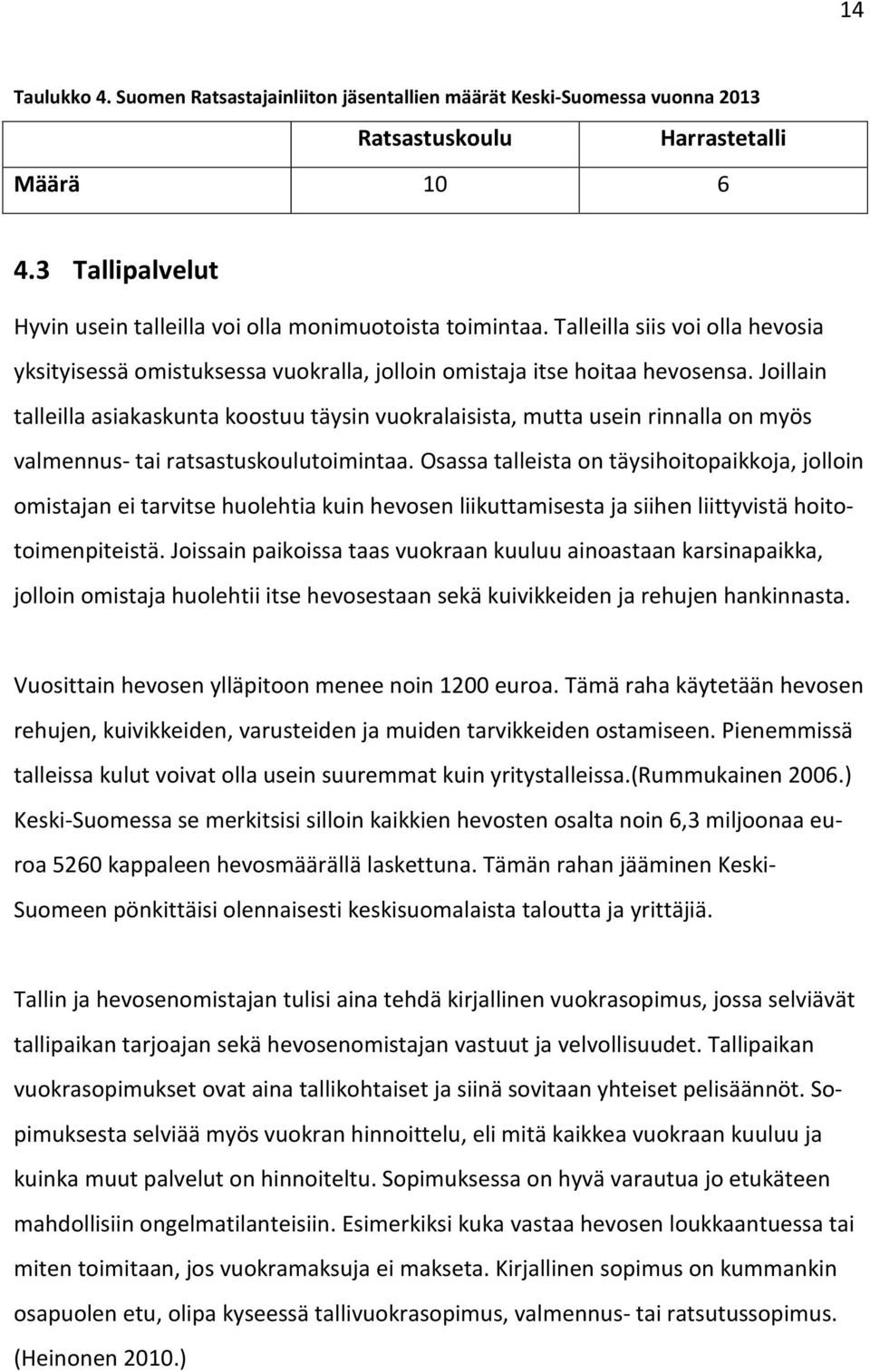 Joillain talleilla asiakaskunta koostuu täysin vuokralaisista, mutta usein rinnalla on myös valmennus- tai ratsastuskoulutoimintaa.