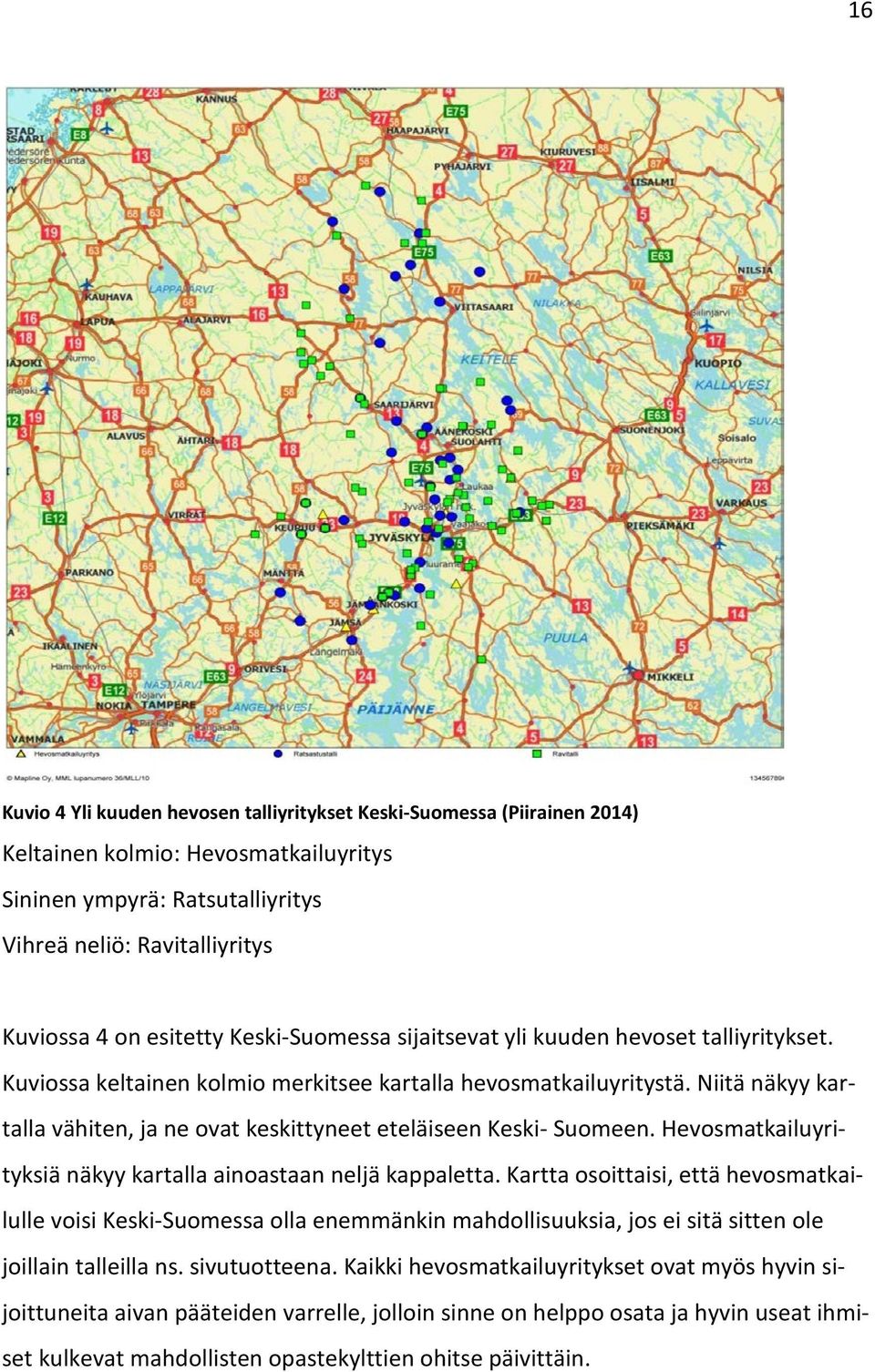 Niitä näkyy kartalla vähiten, ja ne ovat keskittyneet eteläiseen Keski- Suomeen. Hevosmatkailuyrityksiä näkyy kartalla ainoastaan neljä kappaletta.