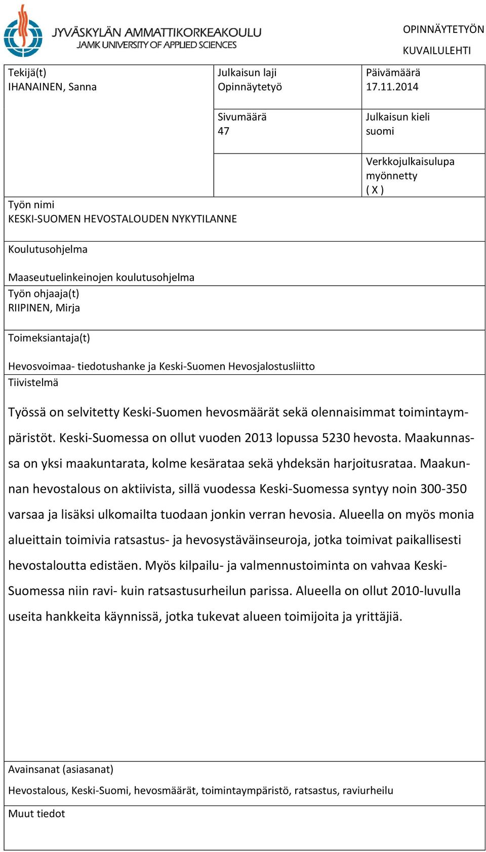 ohjaaja(t) RIIPINEN, Mirja Toimeksiantaja(t) Hevosvoimaa- tiedotushanke ja Keski-Suomen Hevosjalostusliitto Tiivistelmä Työssä on selvitetty Keski-Suomen hevosmäärät sekä olennaisimmat