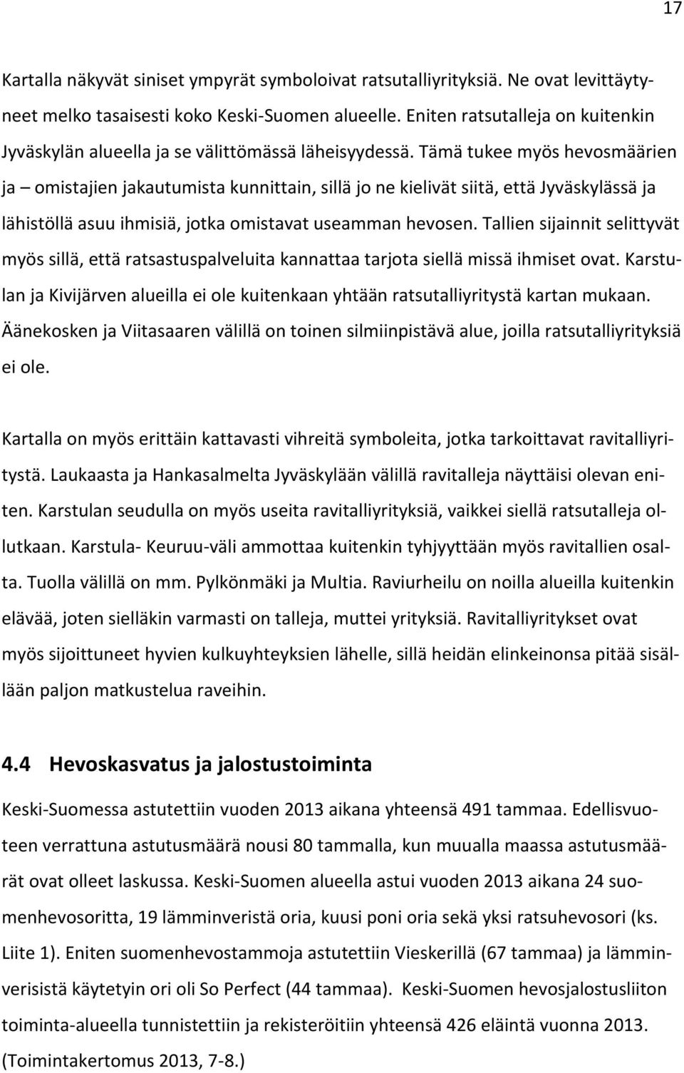 Tämä tukee myös hevosmäärien ja omistajien jakautumista kunnittain, sillä jo ne kielivät siitä, että Jyväskylässä ja lähistöllä asuu ihmisiä, jotka omistavat useamman hevosen.