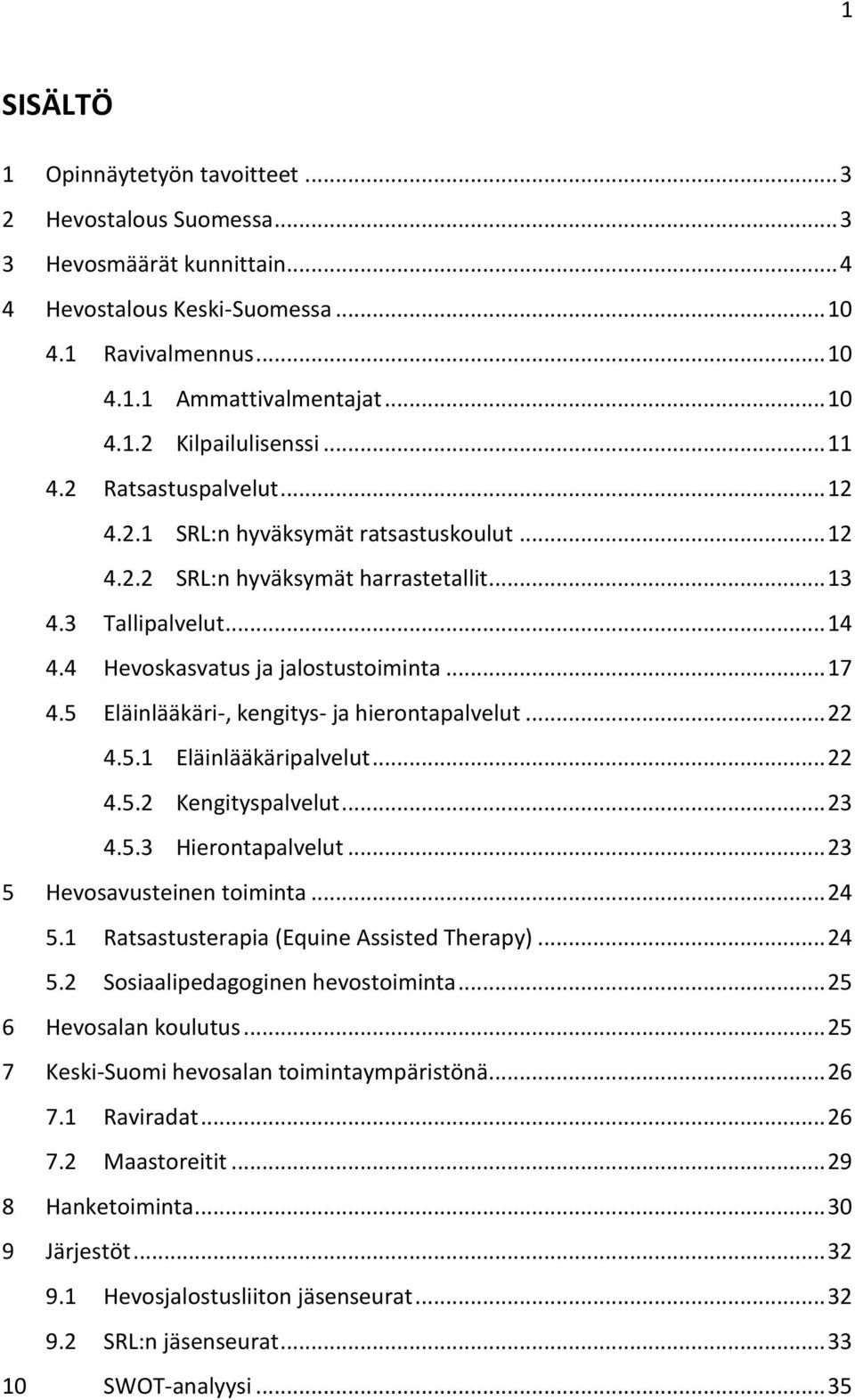 5 Eläinlääkäri-, kengitys- ja hierontapalvelut... 22 4.5.1 Eläinlääkäripalvelut... 22 4.5.2 Kengityspalvelut... 23 4.5.3 Hierontapalvelut... 23 5 Hevosavusteinen toiminta... 24 5.