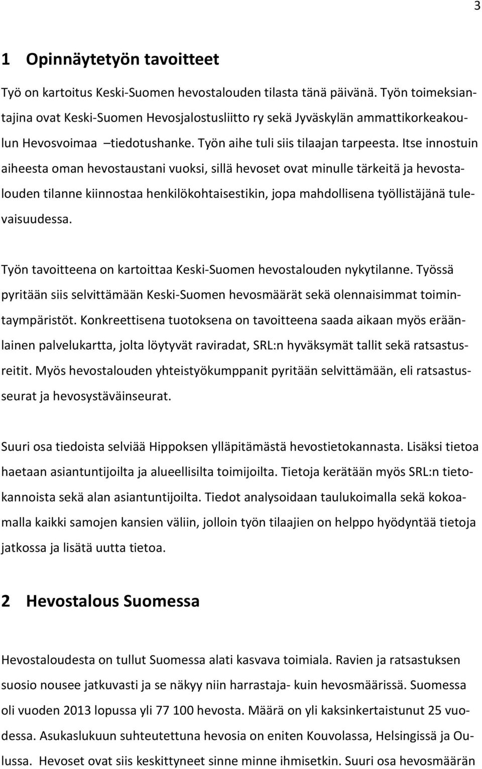 Itse innostuin aiheesta oman hevostaustani vuoksi, sillä hevoset ovat minulle tärkeitä ja hevostalouden tilanne kiinnostaa henkilökohtaisestikin, jopa mahdollisena työllistäjänä tulevaisuudessa.