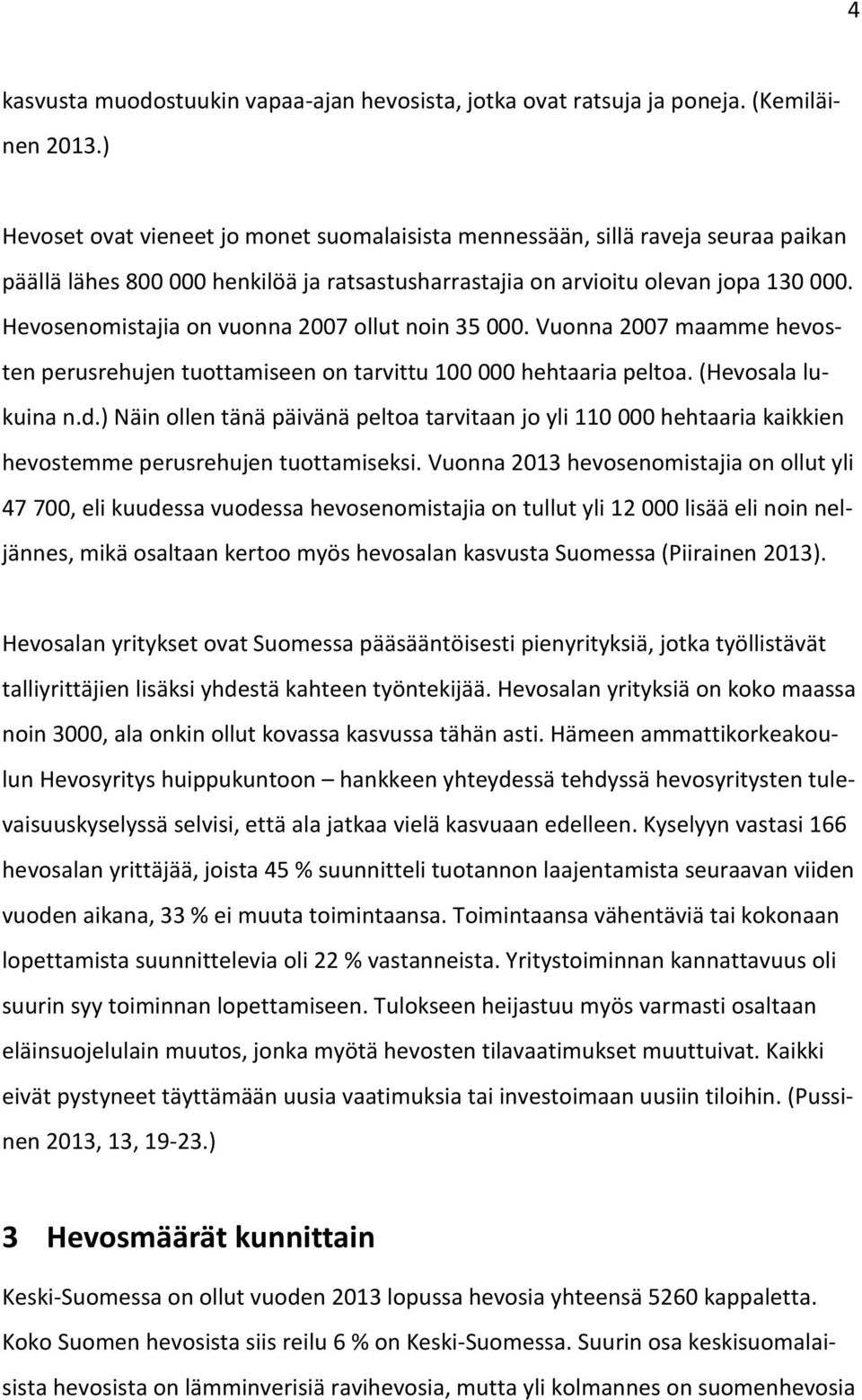 Hevosenomistajia on vuonna 2007 ollut noin 35 000. Vuonna 2007 maamme hevosten perusrehujen tuottamiseen on tarvittu 100 000 hehtaaria peltoa. (Hevosala lukuina n.d.