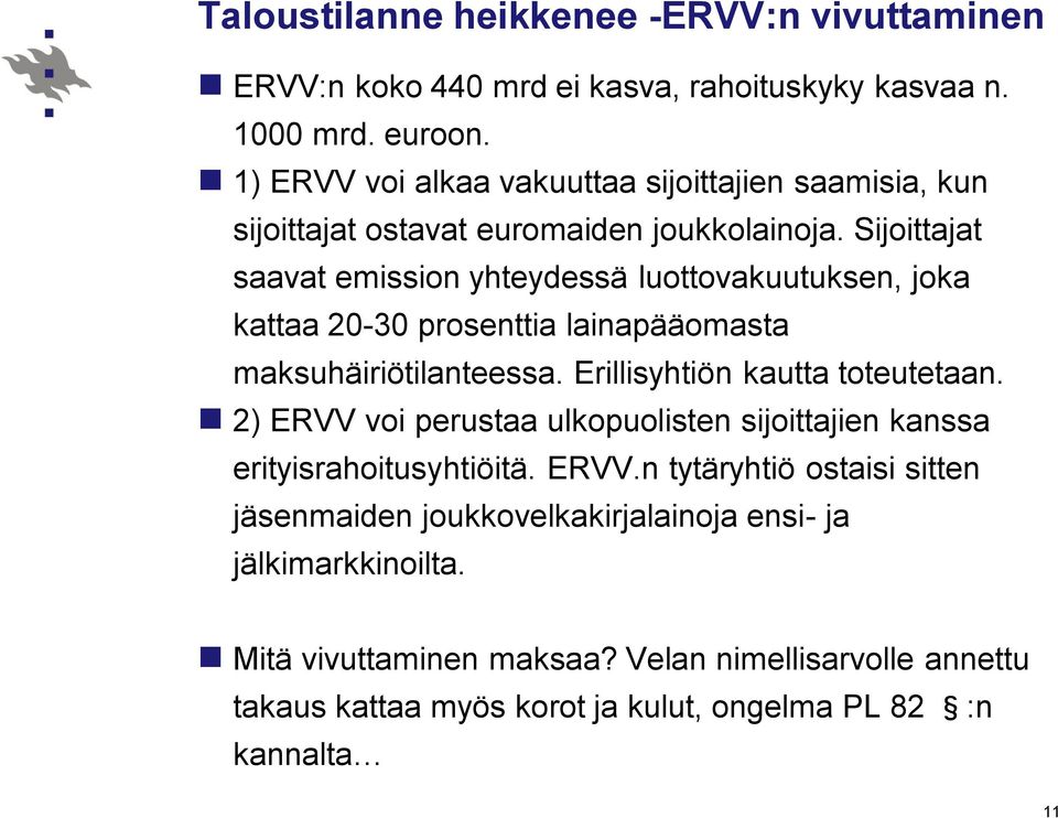 Sijoittajat saavat emission yhteydessä luottovakuutuksen, joka kattaa 20-30 prosenttia lainapääomasta maksuhäiriötilanteessa. Erillisyhtiön kautta toteutetaan.