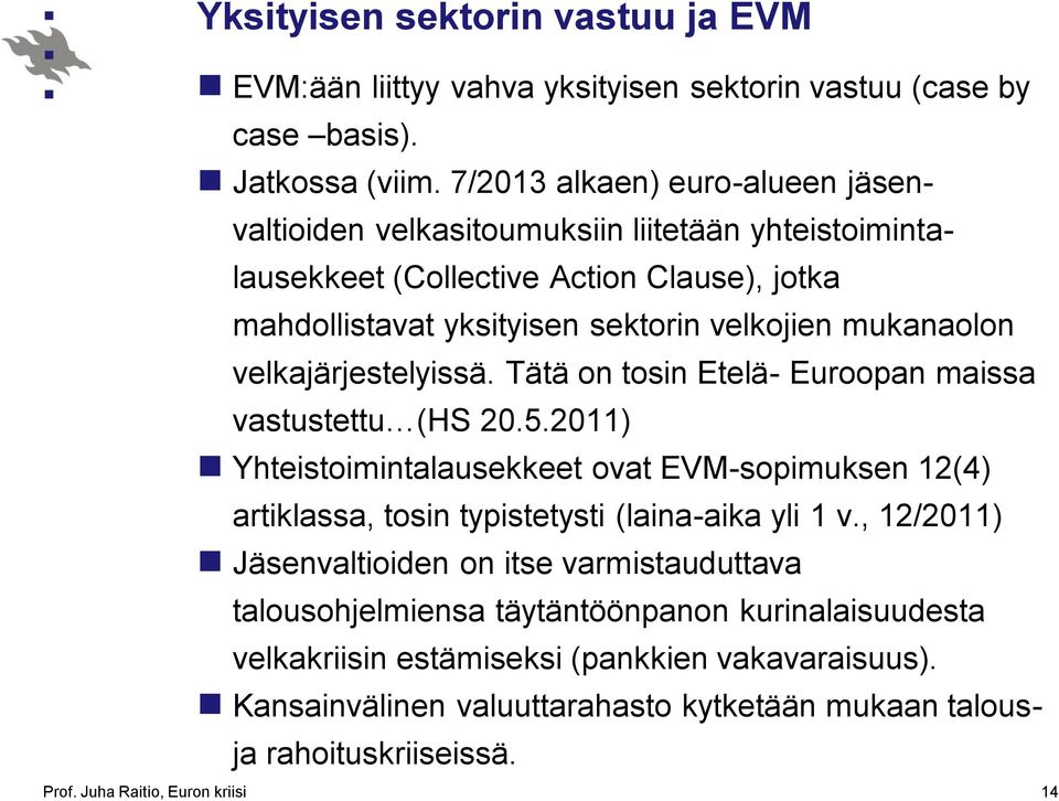 velkajärjestelyissä. Tätä on tosin Etelä- Euroopan maissa vastustettu (HS 20.5.2011) Yhteistoimintalausekkeet ovat EVM-sopimuksen 12(4) artiklassa, tosin typistetysti (laina-aika yli 1 v.