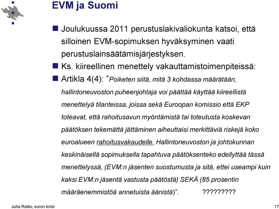 joissa sekä Euroopan komissio että EKP toteavat, että rahoitusavun myöntämistä tai toteutusta koskevan päätöksen tekemättä jättäminen aiheuttaisi merkittäviä riskejä koko euroalueen