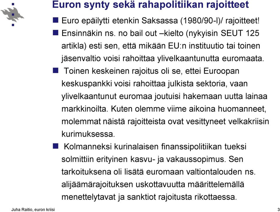 Toinen keskeinen rajoitus oli se, ettei Euroopan keskuspankki voisi rahoittaa julkista sektoria, vaan ylivelkaantunut euromaa joutuisi hakemaan uutta lainaa markkinoilta.