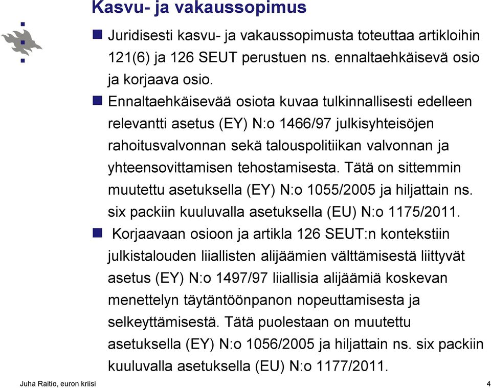 Tätä on sittemmin muutettu asetuksella (EY) N:o 1055/2005 ja hiljattain ns. six packiin kuuluvalla asetuksella (EU) N:o 1175/2011.