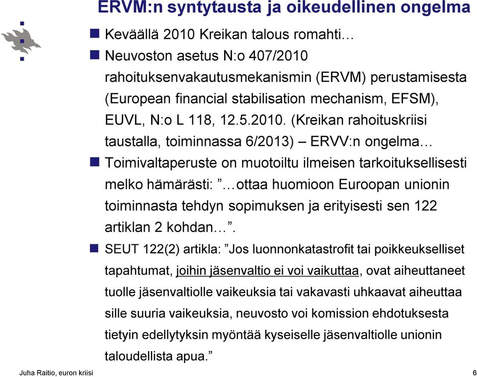 (Kreikan rahoituskriisi taustalla, toiminnassa 6/2013) ERVV:n ongelma Toimivaltaperuste on muotoiltu ilmeisen tarkoituksellisesti melko hämärästi: ottaa huomioon Euroopan unionin toiminnasta tehdyn