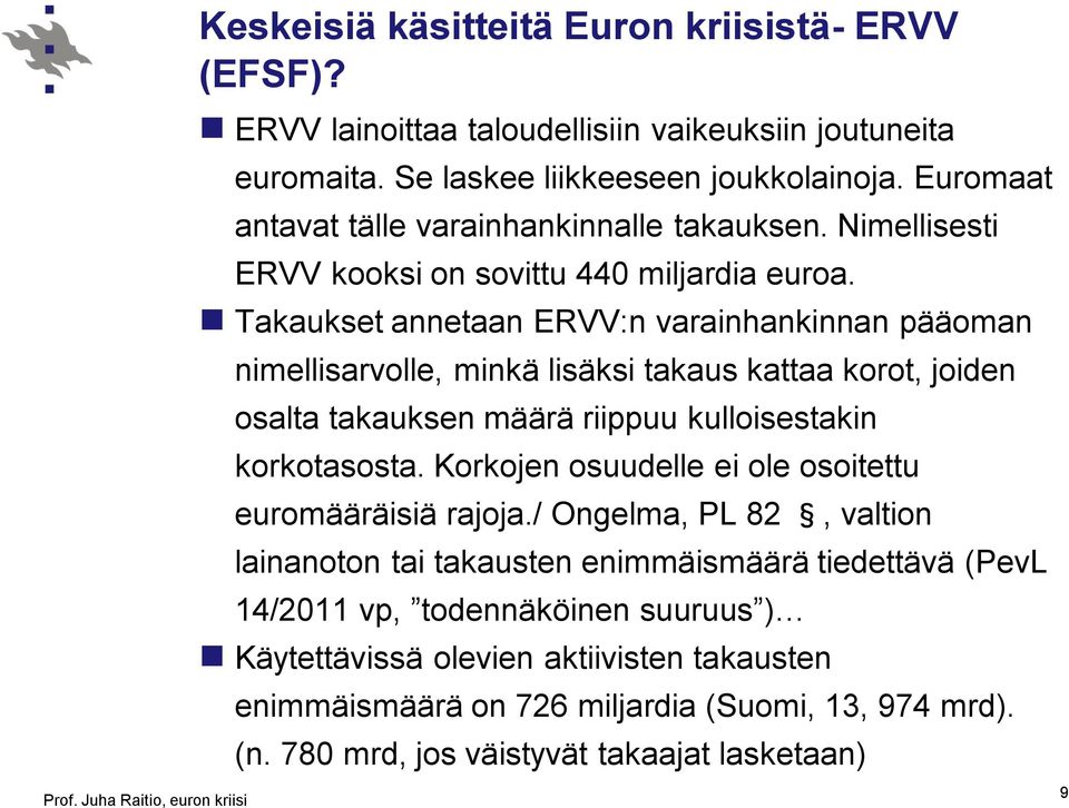 Takaukset annetaan ERVV:n varainhankinnan pääoman nimellisarvolle, minkä lisäksi takaus kattaa korot, joiden osalta takauksen määrä riippuu kulloisestakin korkotasosta.