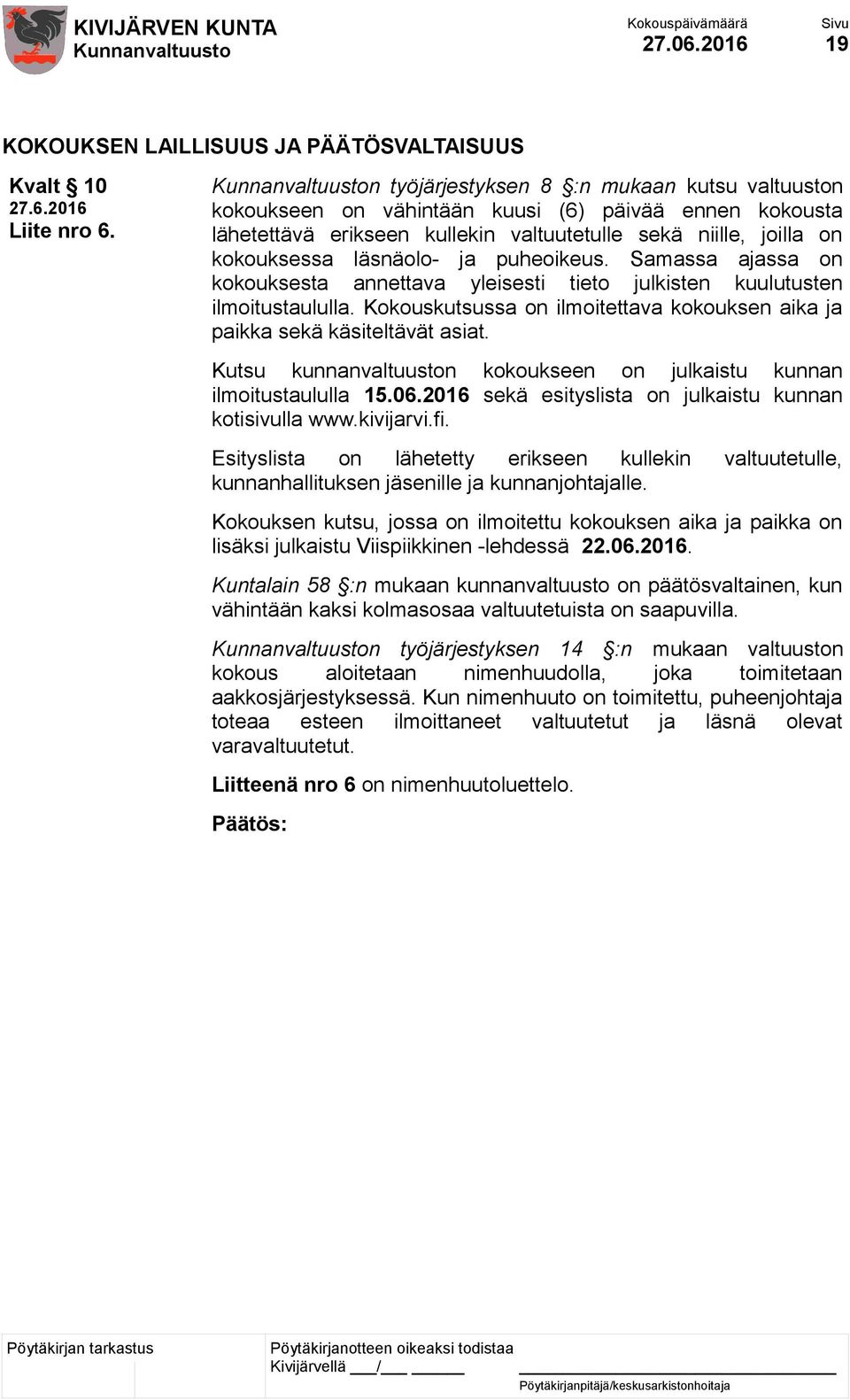 puheoikeus. Samassa ajassa on kokouksesta annettava yleisesti tieto julkisten kuulutusten ilmoitustaululla. Kokouskutsussa on ilmoitettava kokouksen aika ja paikka sekä käsiteltävät asiat.