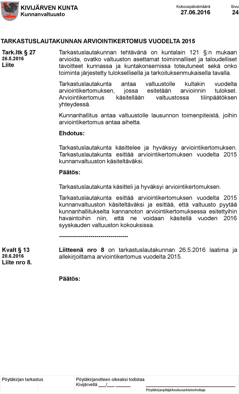 2016 Liite Tarkastuslautakunnan tehtävänä on kuntalain 121 :n mukaan arvioida, ovatko valtuuston asettamat toiminnalliset ja taloudelliset tavoitteet kunnassa ja kuntakonsernissa toteutuneet sekä