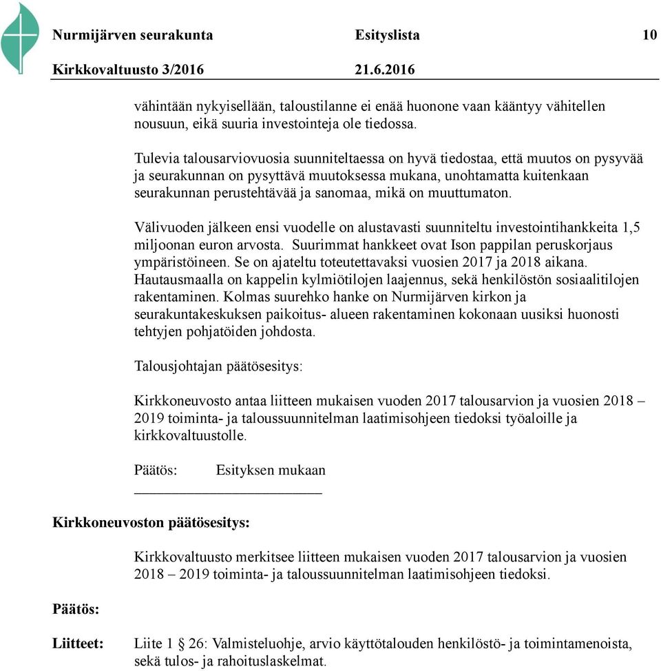 on muuttumaton. Välivuoden jälkeen ensi vuodelle on alustavasti suunniteltu investointihankkeita 1,5 miljoonan euron arvosta. Suurimmat hankkeet ovat Ison pappilan peruskorjaus ympäristöineen.