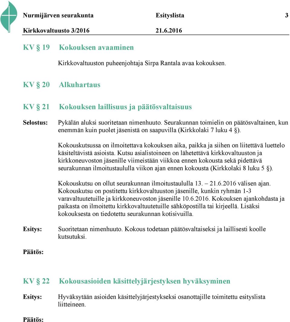 Seurakunnan toimielin on päätösvaltainen, kun enemmän kuin puolet jäsenistä on saapuvilla (Kirkkolaki 7 luku 4 ).