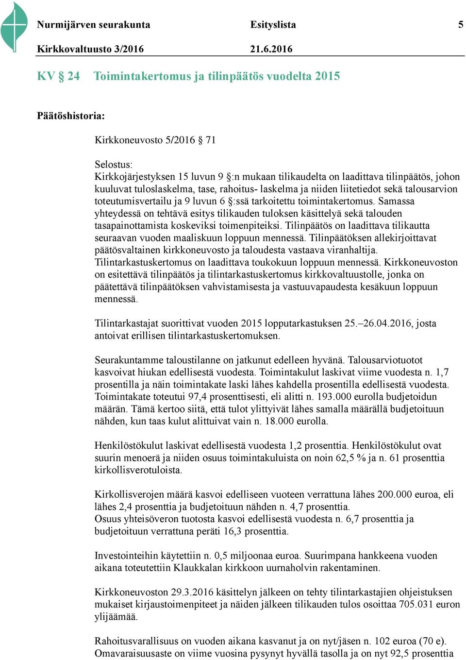 Samassa yhteydessä on tehtävä esitys tilikauden tuloksen käsittelyä sekä talouden tasapainottamista koskeviksi toimenpiteiksi.