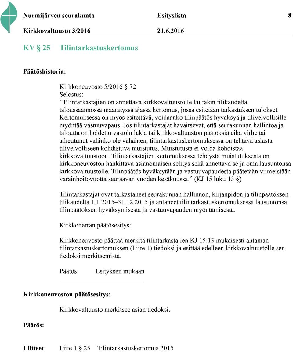 Jos tilintarkastajat havaitsevat, että seurakunnan hallintoa ja taloutta on hoidettu vastoin lakia tai kirkkovaltuuston päätöksiä eikä virhe tai aiheutunut vahinko ole vähäinen,