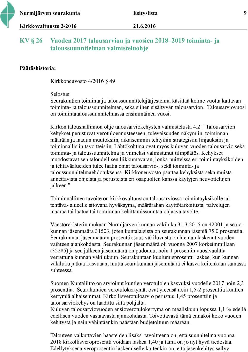 Talousarviovuosi on toimintataloussuunnitelmassa ensimmäinen vuosi. Kirkon taloushallinnon ohje talousarviokehysten valmistelusta 4.