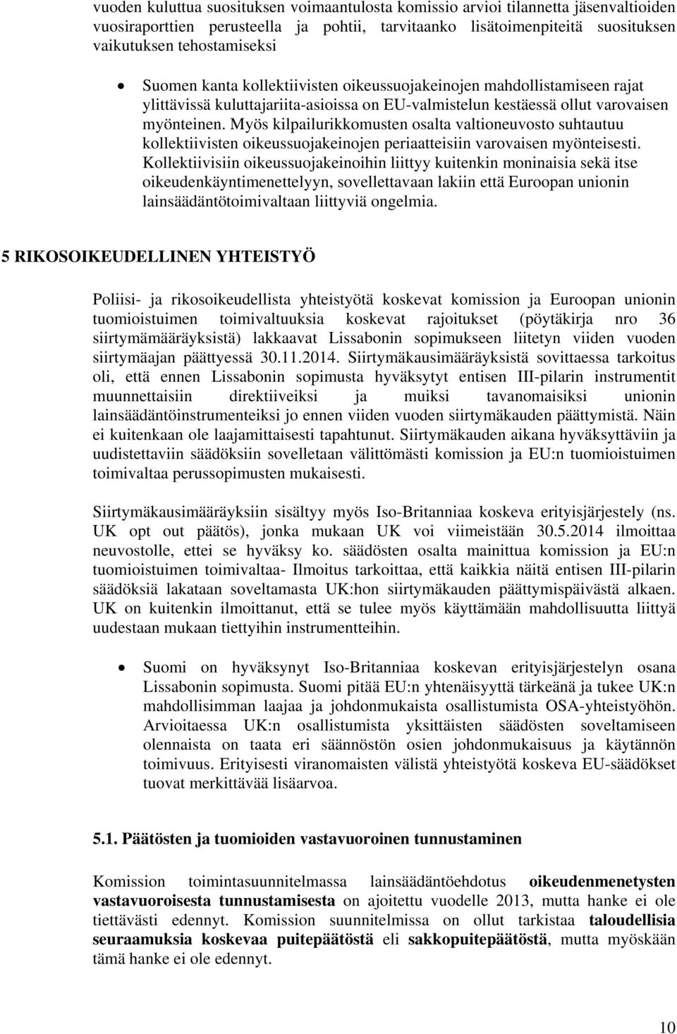 Myös kilpailurikkomusten osalta valtioneuvosto suhtautuu kollektiivisten oikeussuojakeinojen periaatteisiin varovaisen myönteisesti.