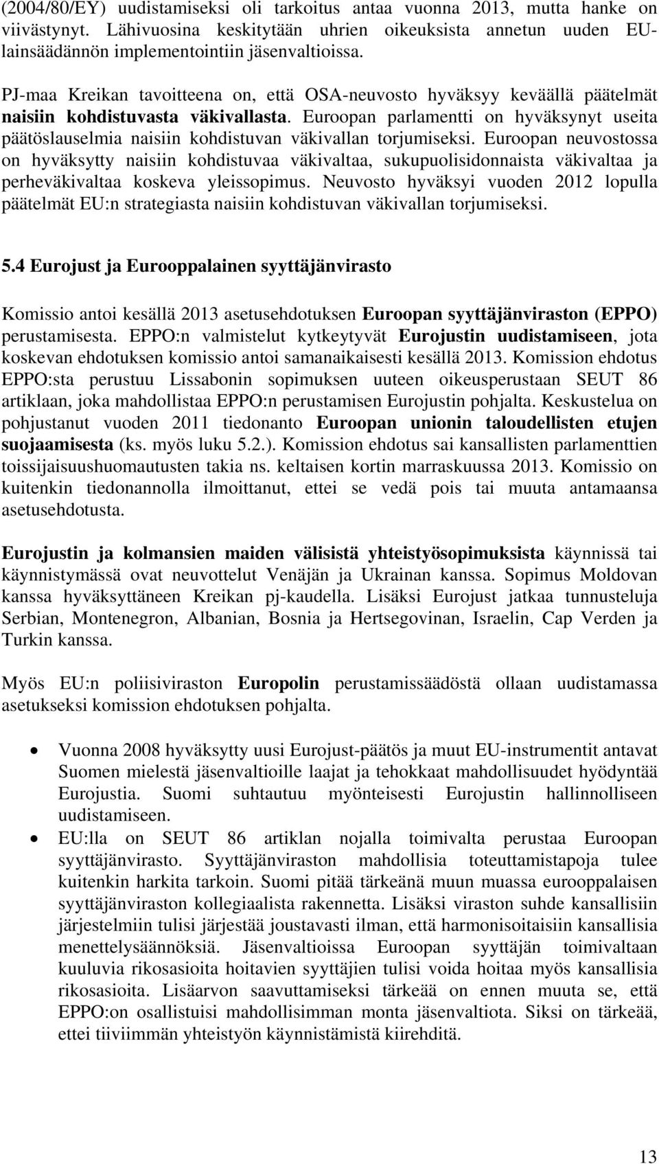 Euroopan parlamentti on hyväksynyt useita päätöslauselmia naisiin kohdistuvan väkivallan torjumiseksi.