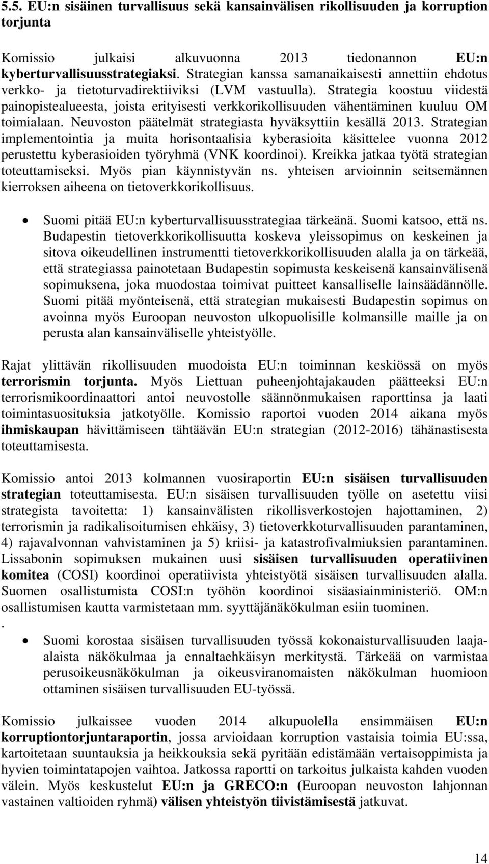 Strategia koostuu viidestä painopistealueesta, joista erityisesti verkkorikollisuuden vähentäminen kuuluu OM toimialaan. Neuvoston päätelmät strategiasta hyväksyttiin kesällä 2013.