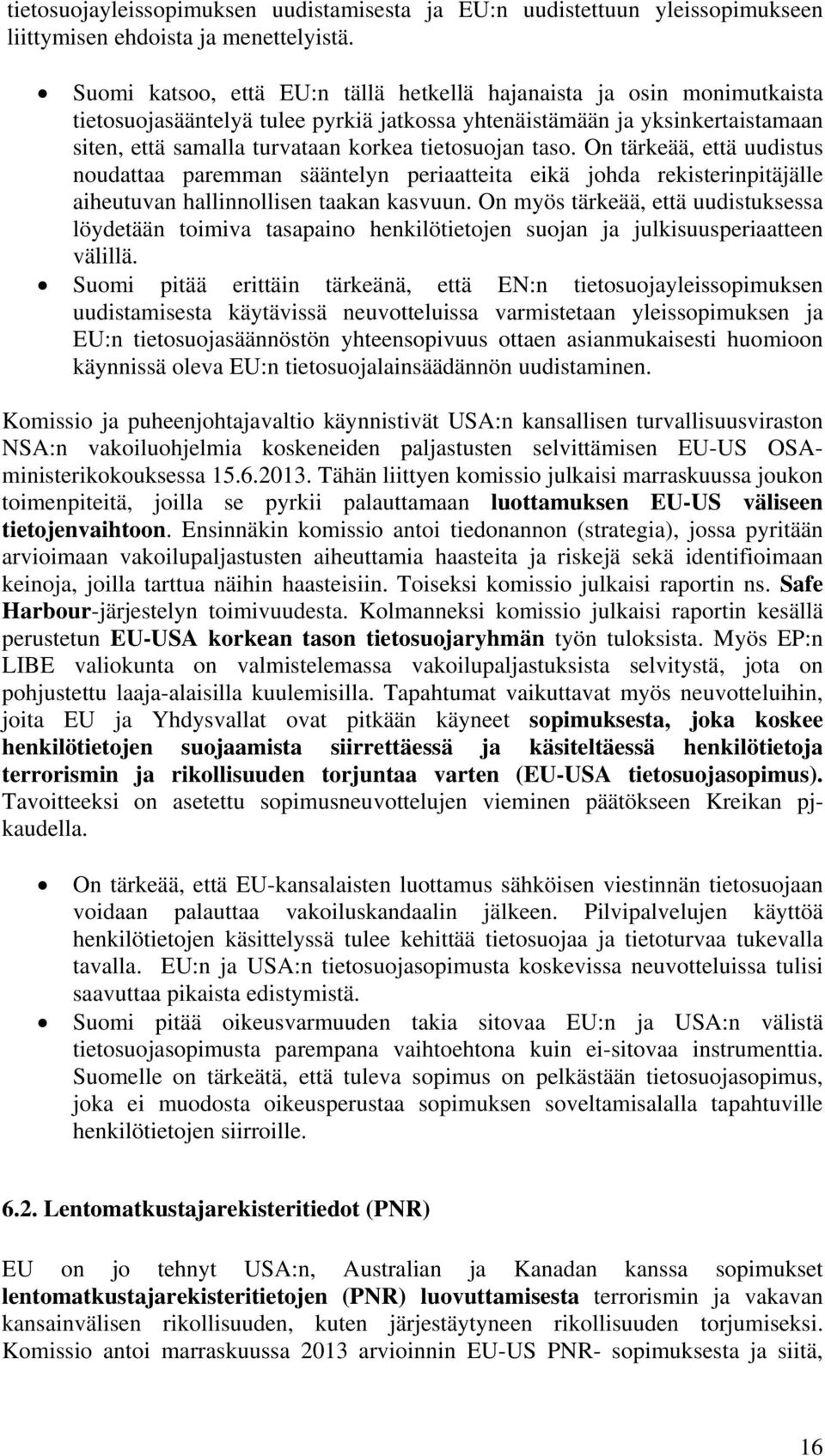 taso. On tärkeää, että uudistus noudattaa paremman sääntelyn periaatteita eikä johda rekisterinpitäjälle aiheutuvan hallinnollisen taakan kasvuun.