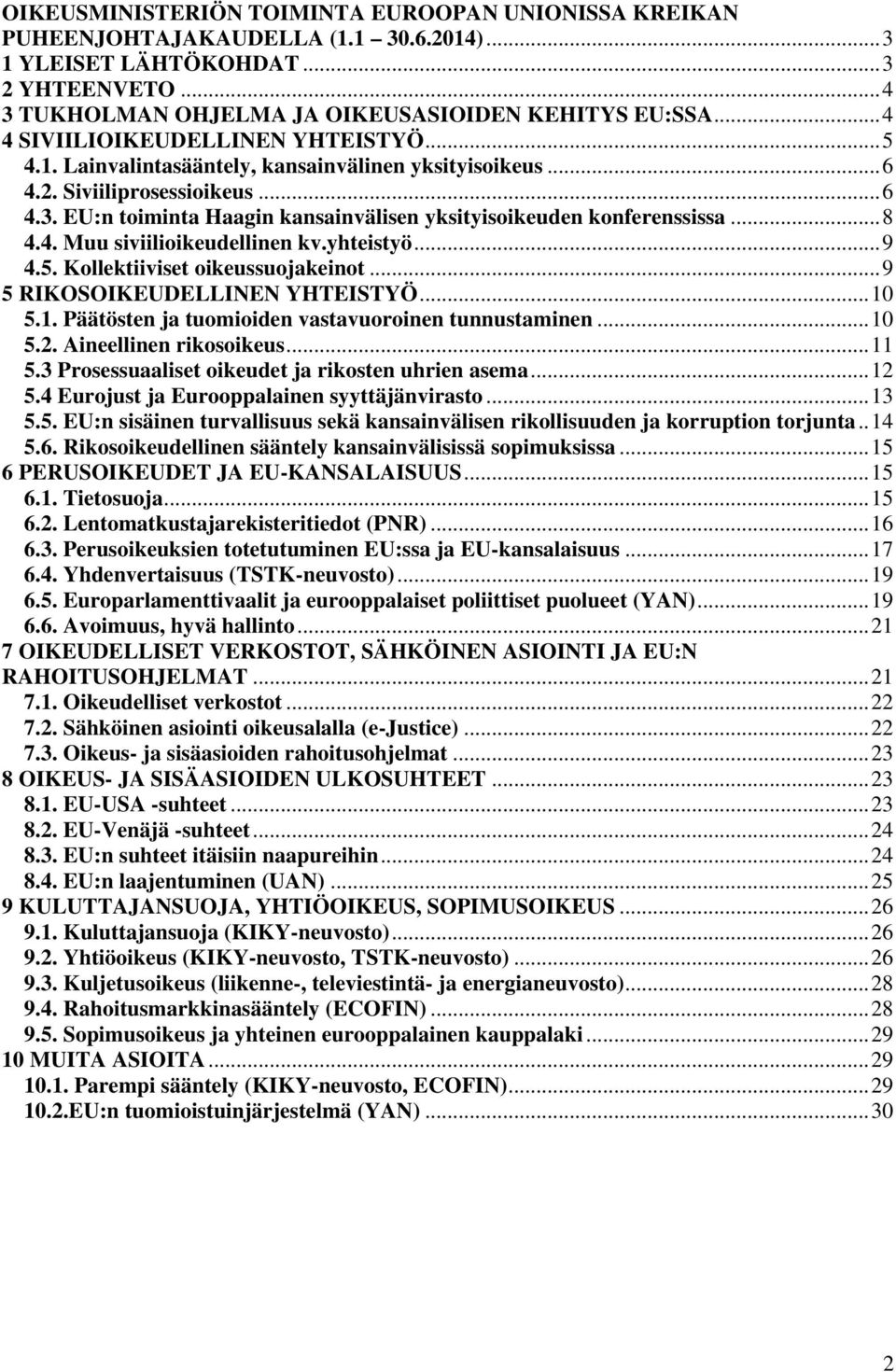 EU:n toiminta Haagin kansainvälisen yksityisoikeuden konferenssissa... 8 4.4. Muu siviilioikeudellinen kv.yhteistyö... 9 4.5. Kollektiiviset oikeussuojakeinot... 9 5 RIKOSOIKEUDELLINEN YHTEISTYÖ.