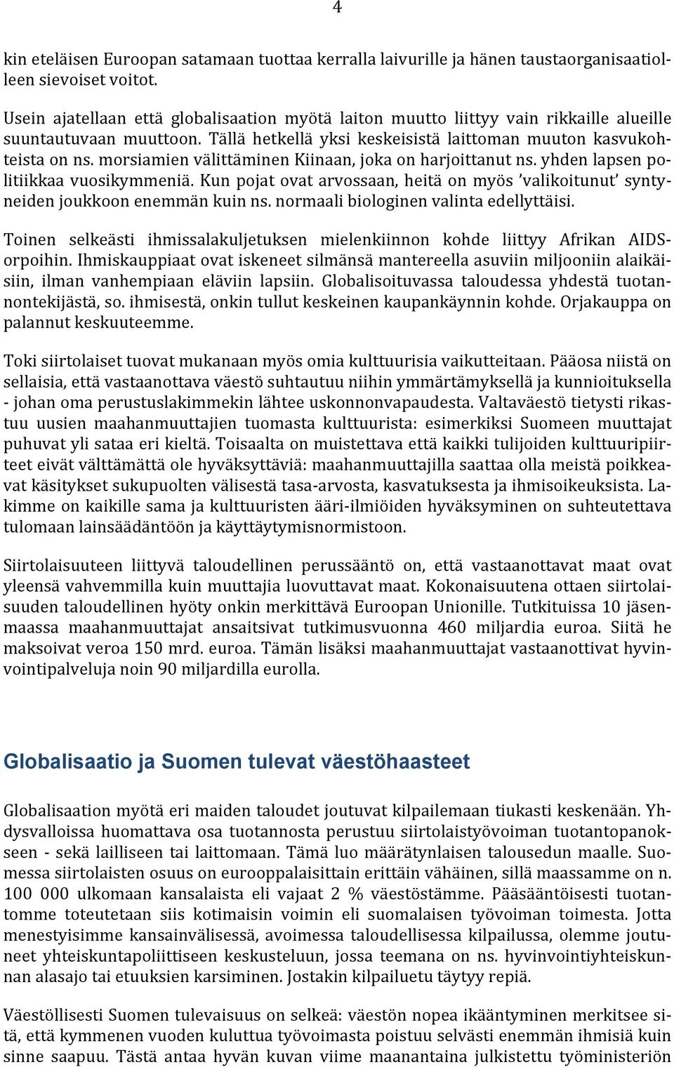 morsiamien välittäminen Kiinaan, joka on harjoittanut ns. yhden lapsen politiikkaa vuosikymmeniä. Kun pojat ovat arvossaan, heitä on myös valikoitunut syntyneiden joukkoon enemmän kuin ns.