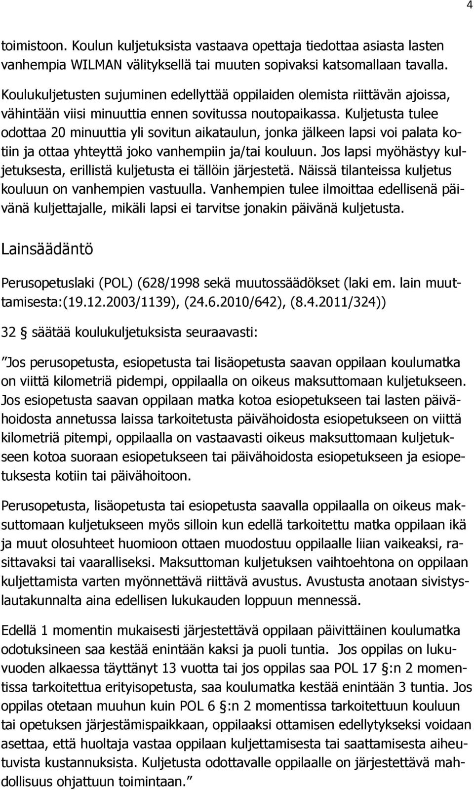 Kuljetusta tulee odottaa 20 minuuttia yli sovitun aikataulun, jonka jälkeen lapsi voi palata kotiin ja ottaa yhteyttä joko vanhempiin ja/tai kouluun.