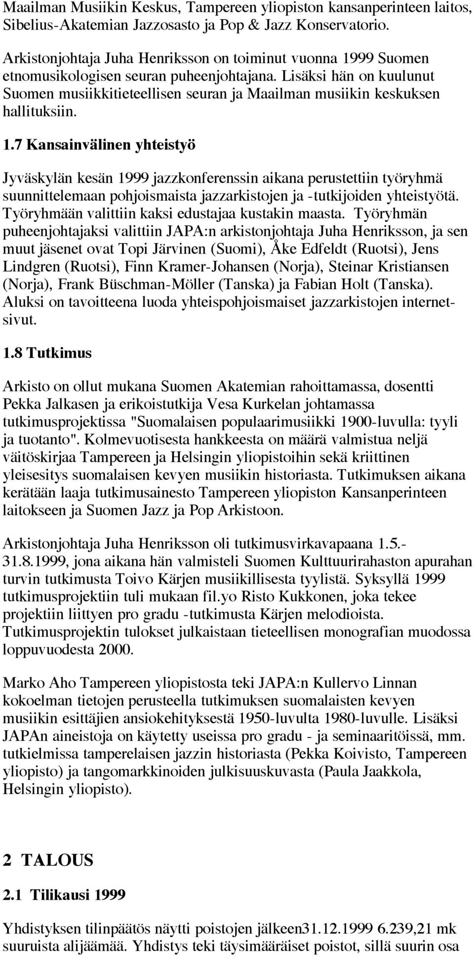 Lisäksi hän on kuulunut Suomen musiikkitieteellisen seuran ja Maailman musiikin keskuksen hallituksiin. 1.