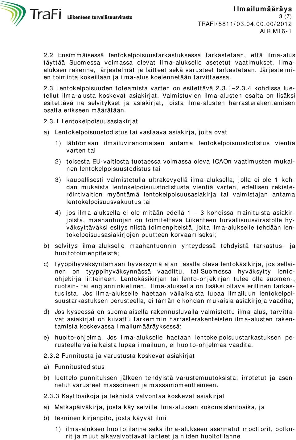 3 Lentokelpoisuuden toteamista varten on esitettävä 2.3.1 2.3.4 kohdissa luetellut ilma-alusta koskevat asiakirjat.