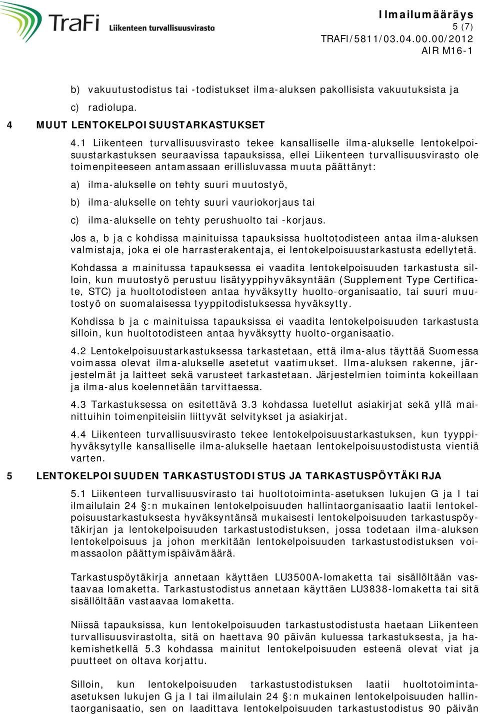 erillisluvassa muuta päättänyt: a) ilma-alukselle on tehty suuri muutostyö, b) ilma-alukselle on tehty suuri vauriokorjaus tai c) ilma-alukselle on tehty perushuolto tai -korjaus.