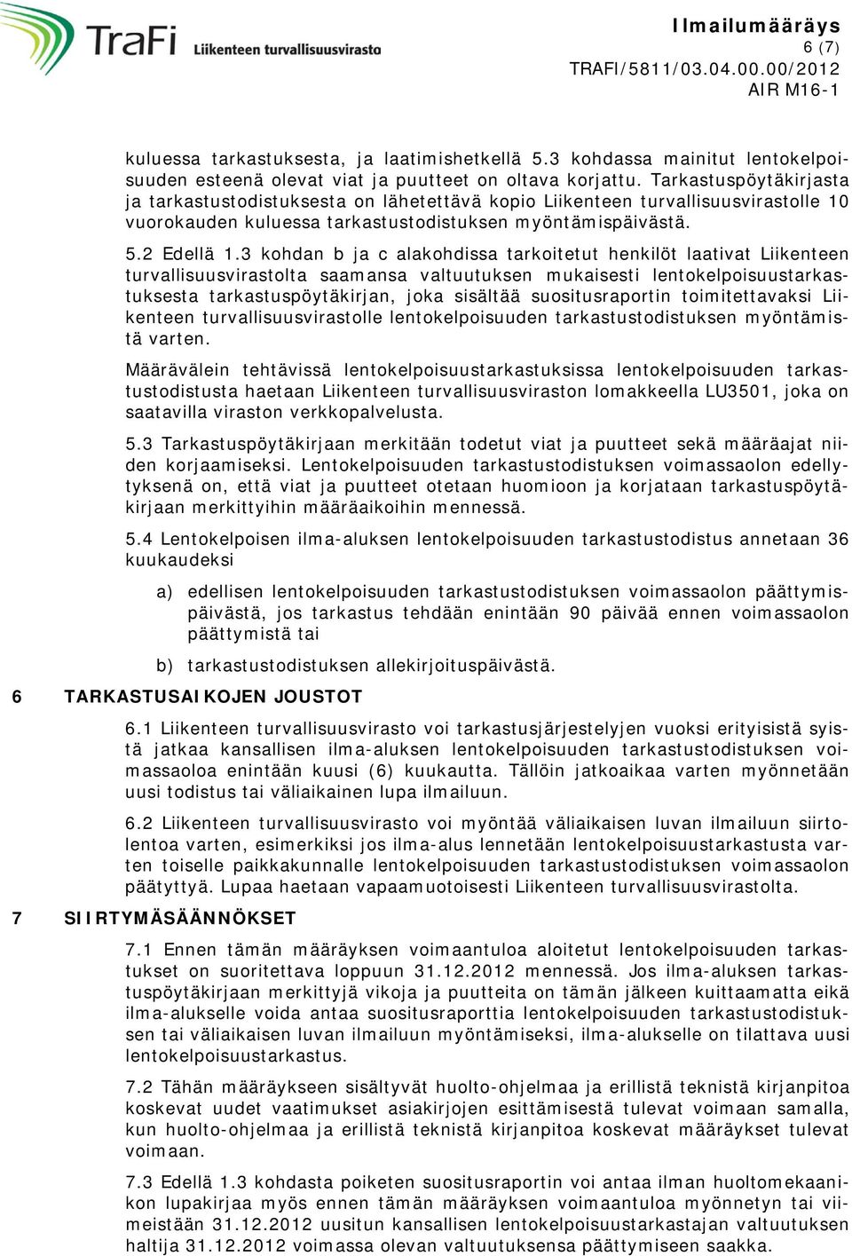 3 kohdan b ja c alakohdissa tarkoitetut henkilöt laativat Liikenteen turvallisuusvirastolta saamansa valtuutuksen mukaisesti lentokelpoisuustarkastuksesta tarkastuspöytäkirjan, joka sisältää