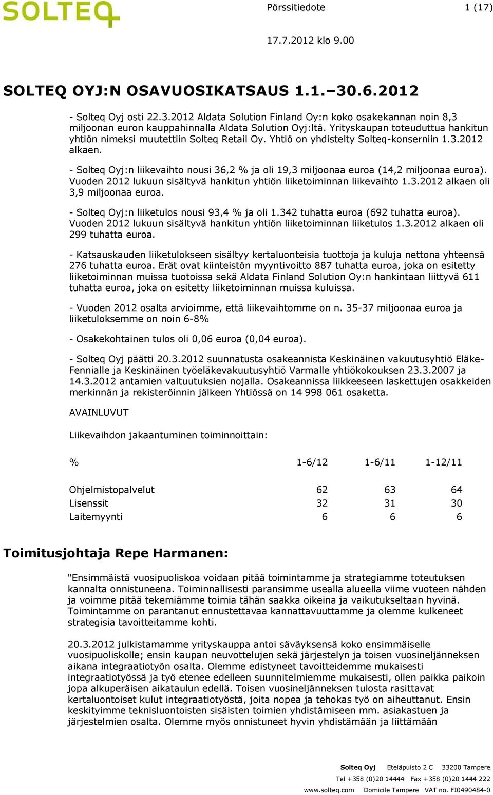 - Solteq Oyj:n liikevaihto nousi 36,2 % ja oli 19,3 miljoonaa euroa (14,2 miljoonaa euroa). Vuoden 2012 lukuun sisältyvä hankitun yhtiön liiketoiminnan liikevaihto 1.3.2012 alkaen oli 3,9 miljoonaa euroa.