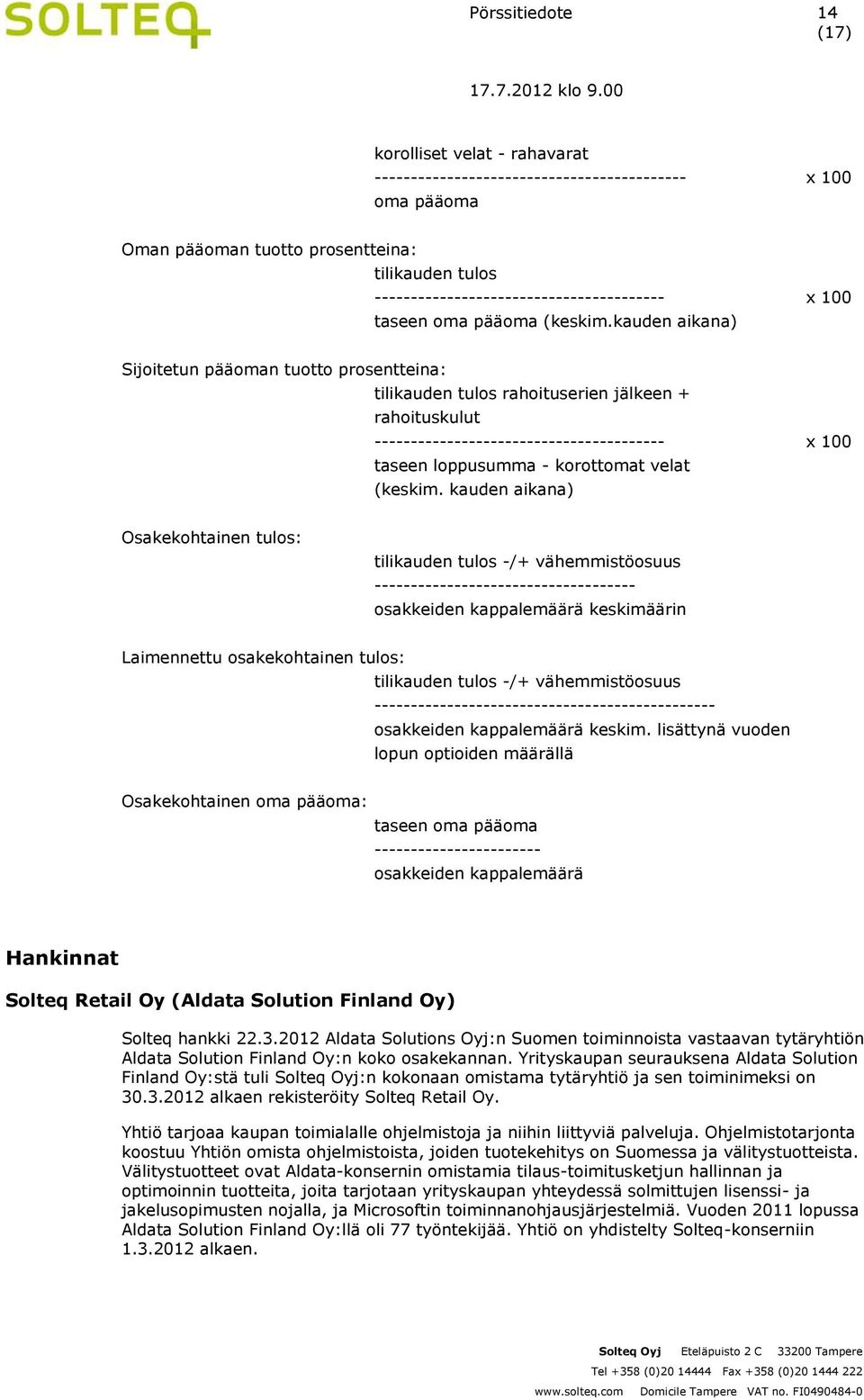 kauden aikana) Sijoitetun pääoman tuotto prosentteina: tilikauden tulos rahoituserien jälkeen + rahoituskulut ---------------------------------------- x 100 taseen loppusumma - korottomat velat