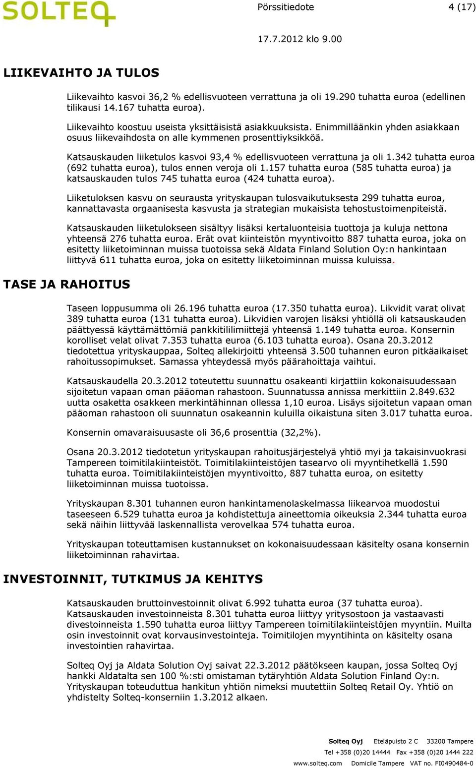 Katsauskauden liiketulos kasvoi 93,4 % edellisvuoteen verrattuna ja oli 1.342 tuhatta euroa (692 tuhatta euroa), tulos ennen veroja oli 1.