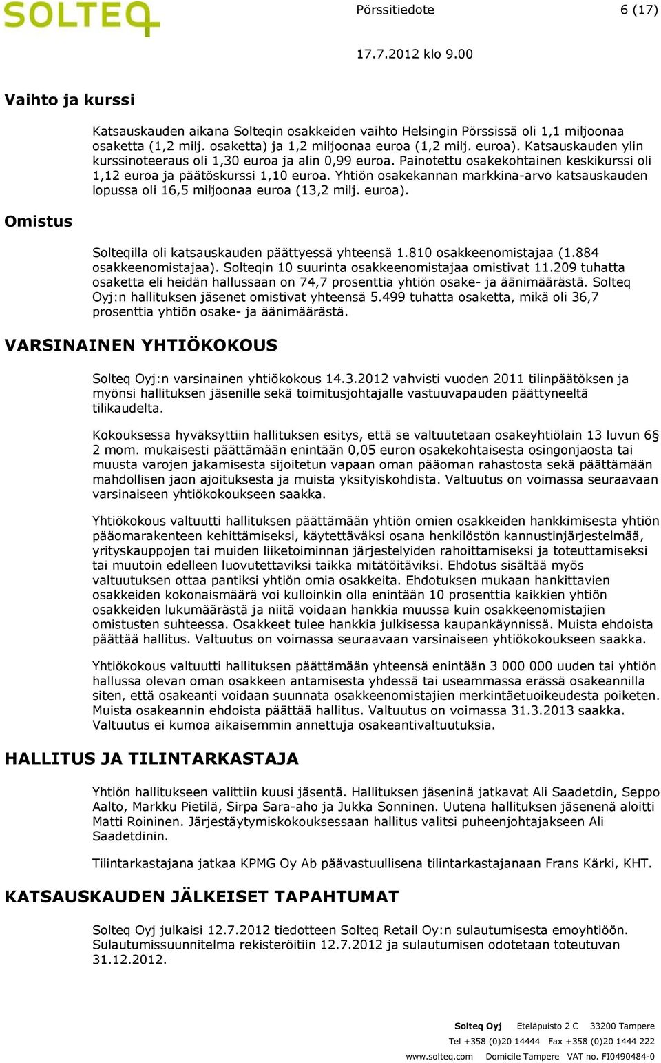 Yhtiön osakekannan markkina-arvo katsauskauden lopussa oli 16,5 miljoonaa euroa (13,2 milj. euroa). Solteqilla oli katsauskauden päättyessä yhteensä 1.810 osakkeenomistajaa (1.884 osakkeenomistajaa).