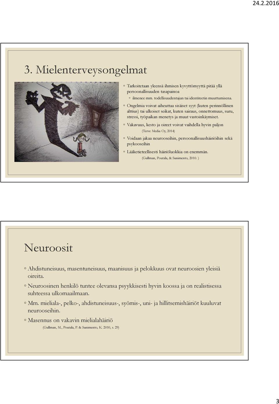 Vakavuus, kesto ja oireet voivat vaihdella hyvin paljon (Terve Media Oy, 2014) Voidaan jakaa neurooseihin, persoonallisuushäiriöihin sekä psykooseihin Lääketieteellisesti häiriöluokkia on enemmän.