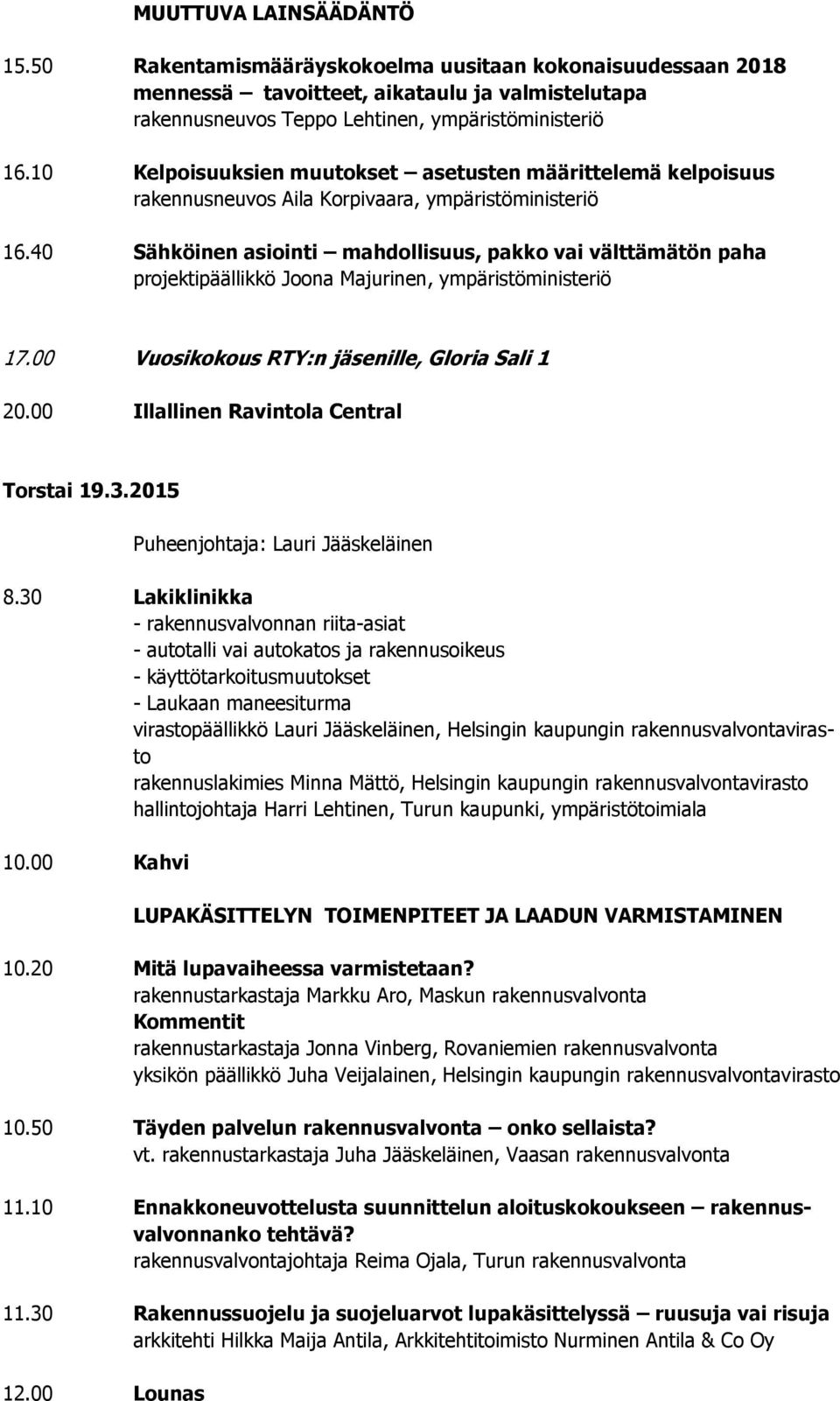 40 Sähköinen asiointi mahdollisuus, pakko vai välttämätön paha projektipäällikkö Joona Majurinen, ympäristöministeriö 17.00 Vuosikokous RTY:n jäsenille, Gloria Sali 1 20.