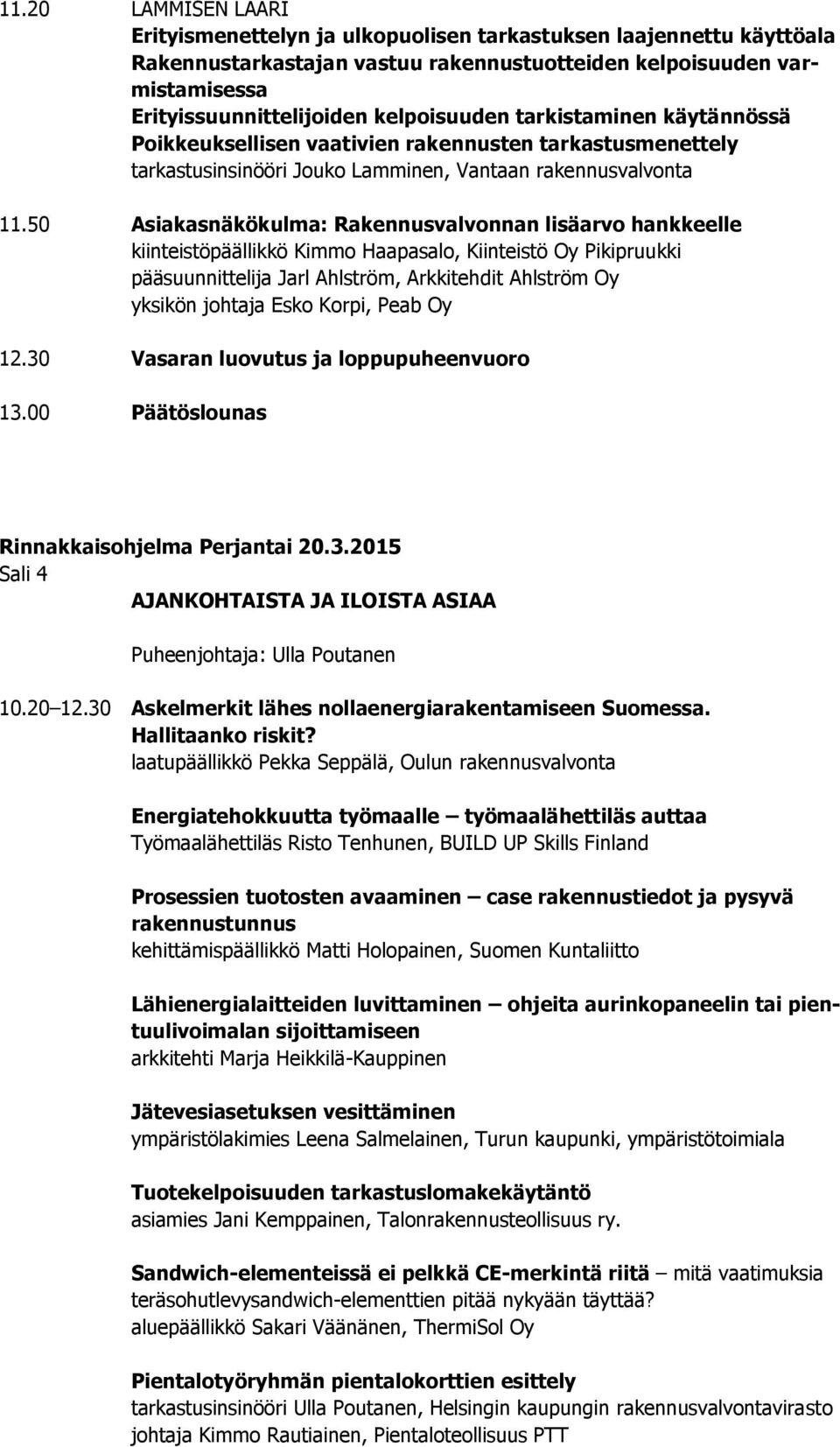 50 Asiakasnäkökulma: Rakennusvalvonnan lisäarvo hankkeelle kiinteistöpäällikkö Kimmo Haapasalo, Kiinteistö Oy Pikipruukki pääsuunnittelija Jarl Ahlström, Arkkitehdit Ahlström Oy yksikön johtaja Esko