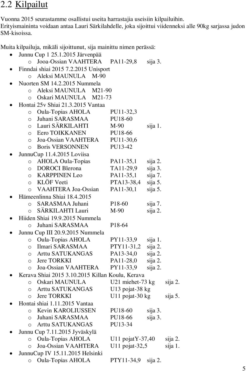 25.1.2015 Järvenpää o Jooa-Ossian VAAHTERA PA11-29,8 sija 3. Finndai shiai 2015 7.2.2015 Unisport o Aleksi MAUNULA M-90 Nuorten SM 14.2.2015 Nummela o Aleksi MAUNULA M21-90 o Oskari MAUNULA M21-73 Hontai 25v Shiai 21.