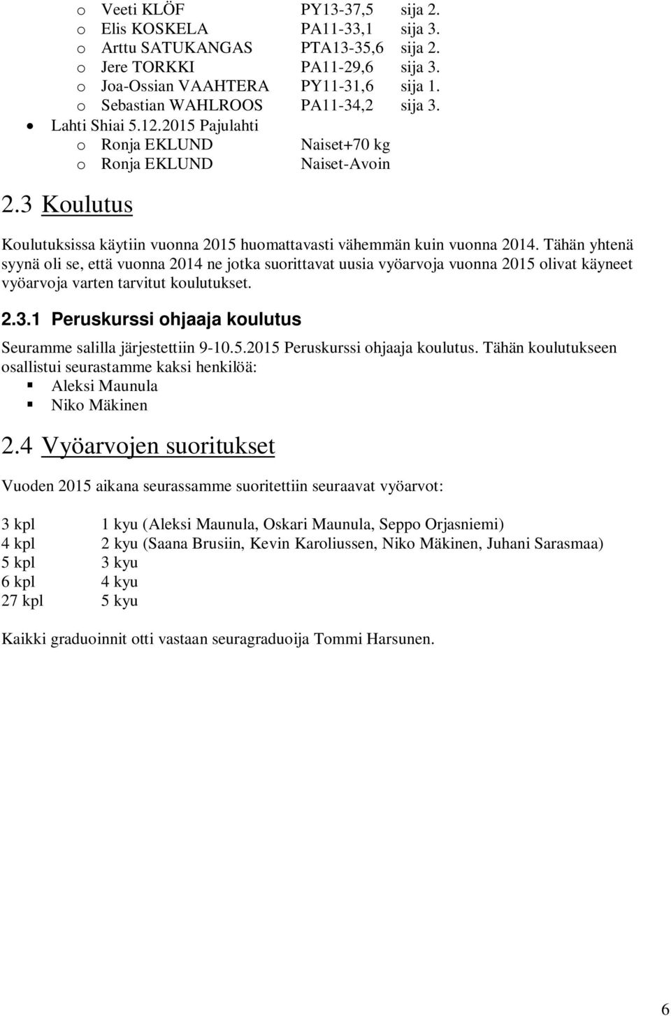 3 Koulutus Koulutuksissa käytiin vuonna 2015 huomattavasti vähemmän kuin vuonna 2014.