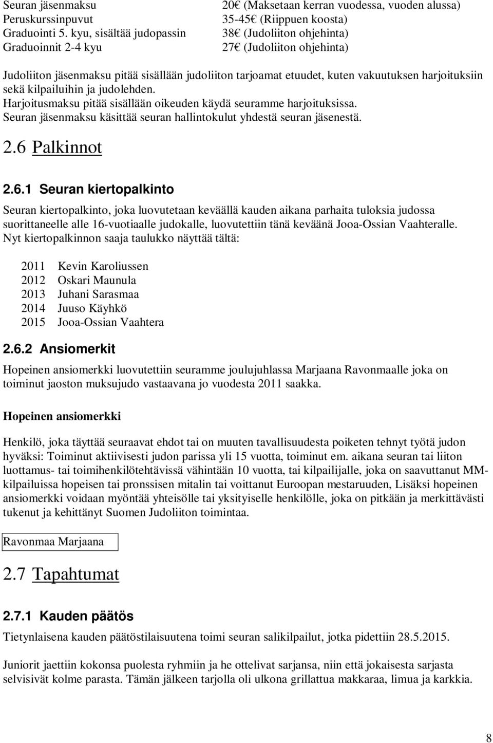 sisällään judoliiton tarjoamat etuudet, kuten vakuutuksen harjoituksiin sekä kilpailuihin ja judolehden. Harjoitusmaksu pitää sisällään oikeuden käydä seuramme harjoituksissa.