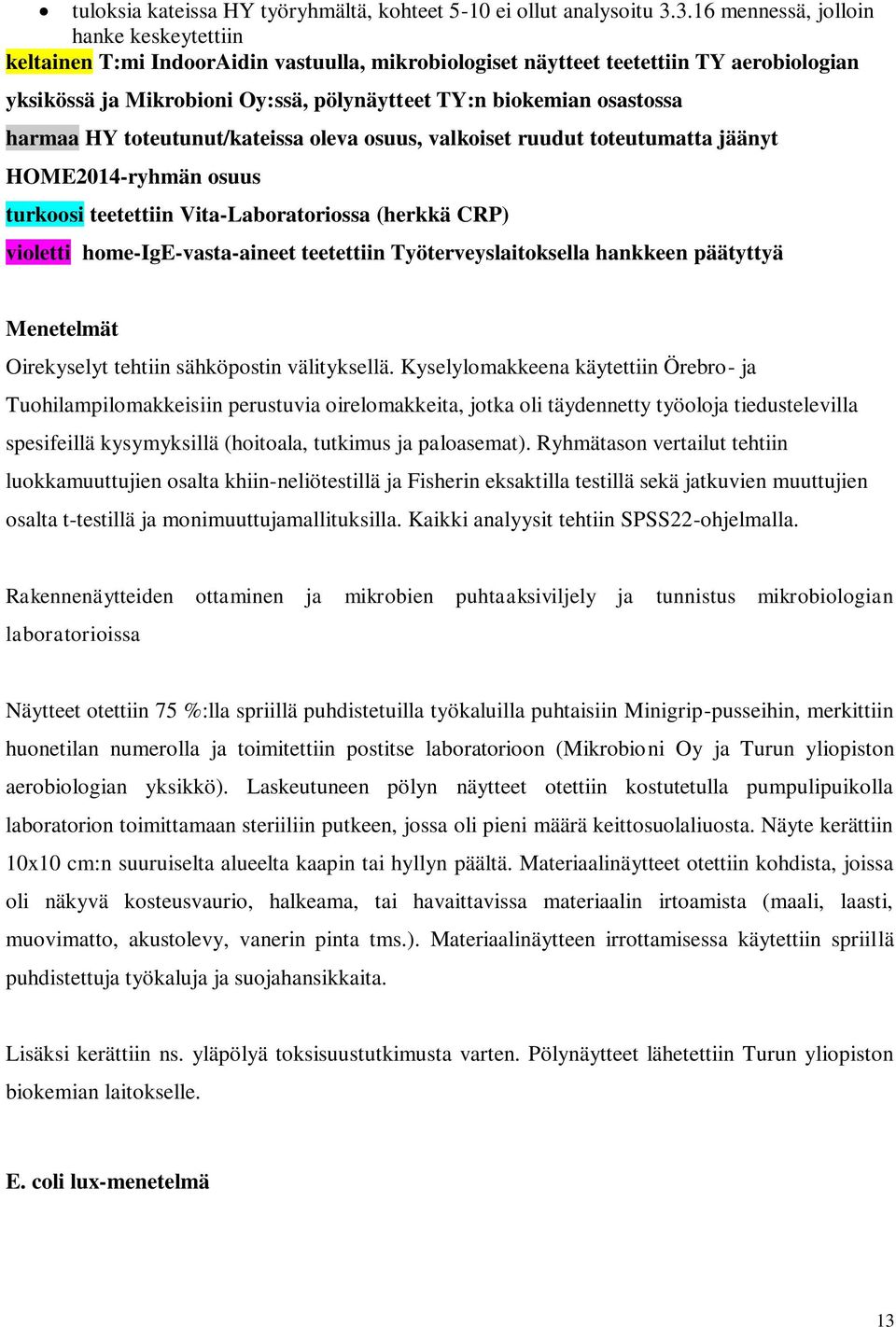 osastossa harmaa HY toteutunut/kateissa oleva osuus, valkoiset ruudut toteutumatta jäänyt HOME1-ryhmän osuus turkoosi teetettiin Vita-Laboratoriossa (herkkä CRP) violetti home-ige-vasta-aineet