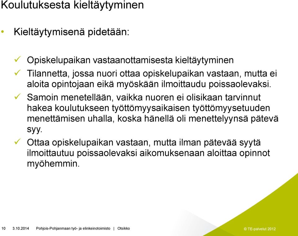 Samoin menetellään, vaikka nuoren ei olisikaan tarvinnut hakea koulutukseen työttömyysaikaisen työttömyysetuuden menettämisen uhalla,