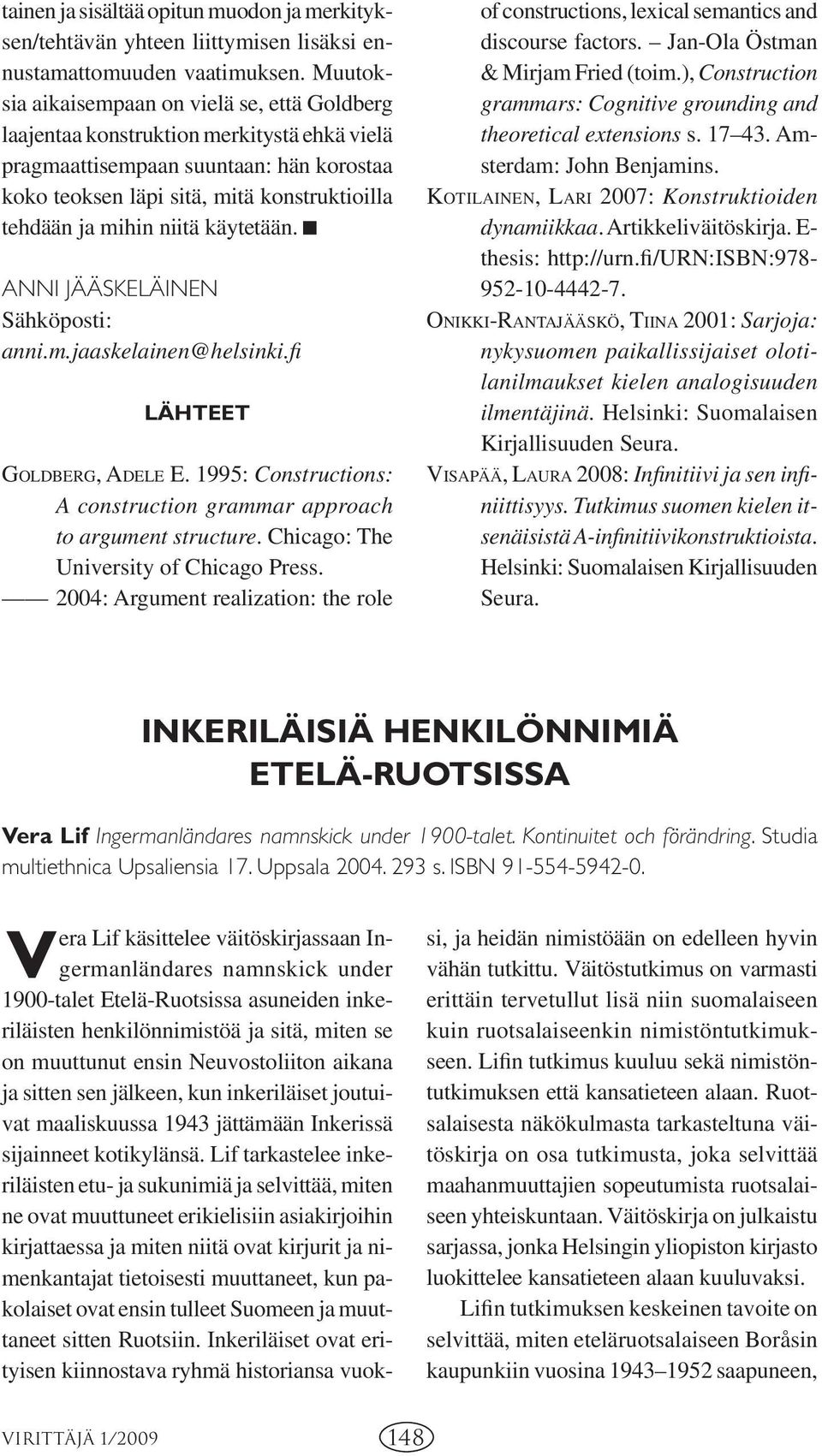 niitä käytetään. ANNI JÄÄSKELÄINEN Sähköposti: anni.m.jaaskelainen@helsinki.fi LÄHTEET GOLDBERG, ADELE E. 1995: Constructions: A construction grammar approach to argument structure.