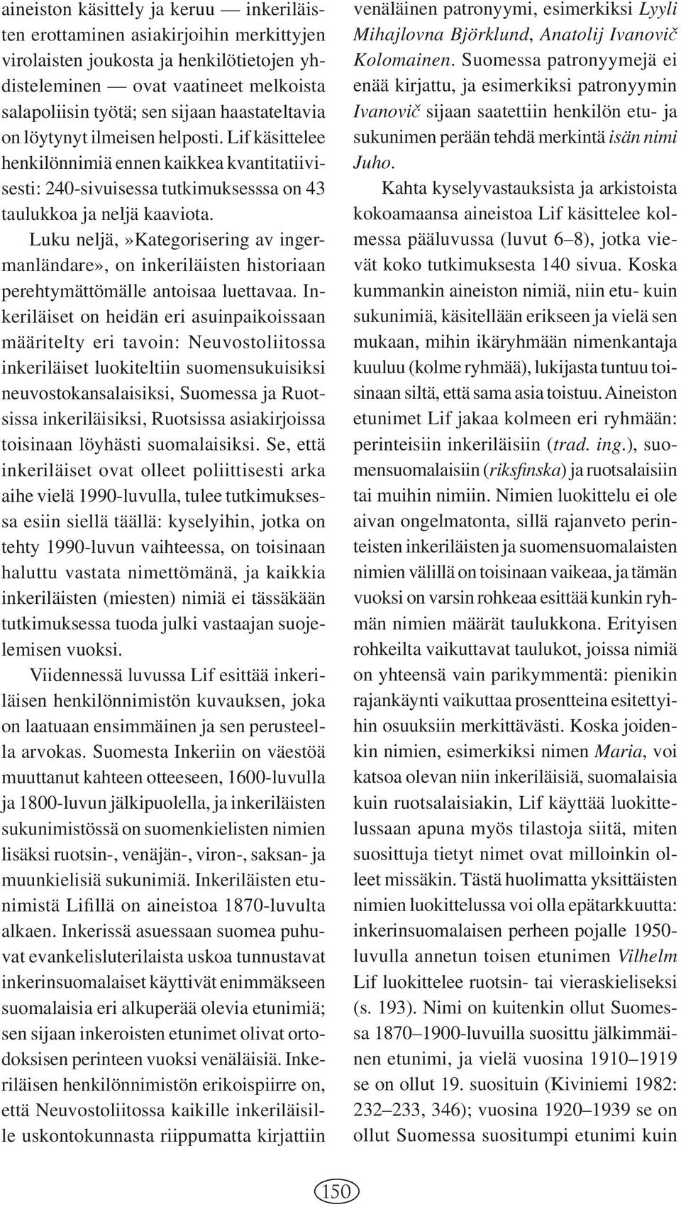 Luku neljä,»kategorisering av ingermanländare», on inkeriläisten historiaan perehtymättömälle antoisaa luettavaa.