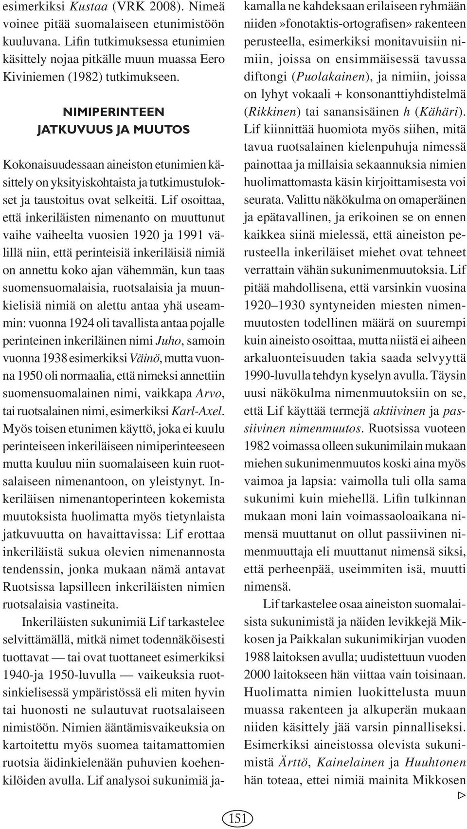 Lif osoittaa, että inkeriläisten nimenanto on muuttunut vaihe vaiheelta vuosien 1920 ja 1991 välillä niin, että perinteisiä inkeriläisiä nimiä on annettu koko ajan vähemmän, kun taas